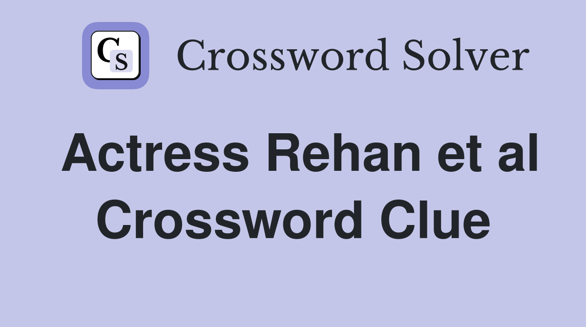 Actress Rehan et al. Crossword Clue Answers Crossword Solver